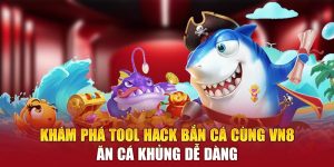 Khám phá tool hack bắn cá cùng VN88 ăn cá khủng dễ dàng